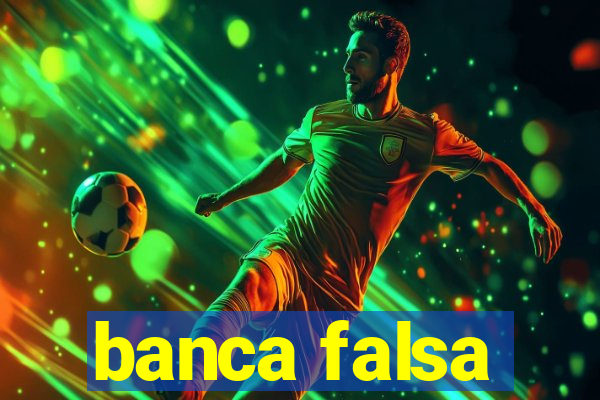 banca falsa